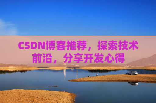 CSDN博客推荐，探索技术前沿，分享开发心得
