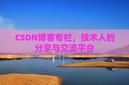 CSDN博客专栏，技术人的分享与交流平台